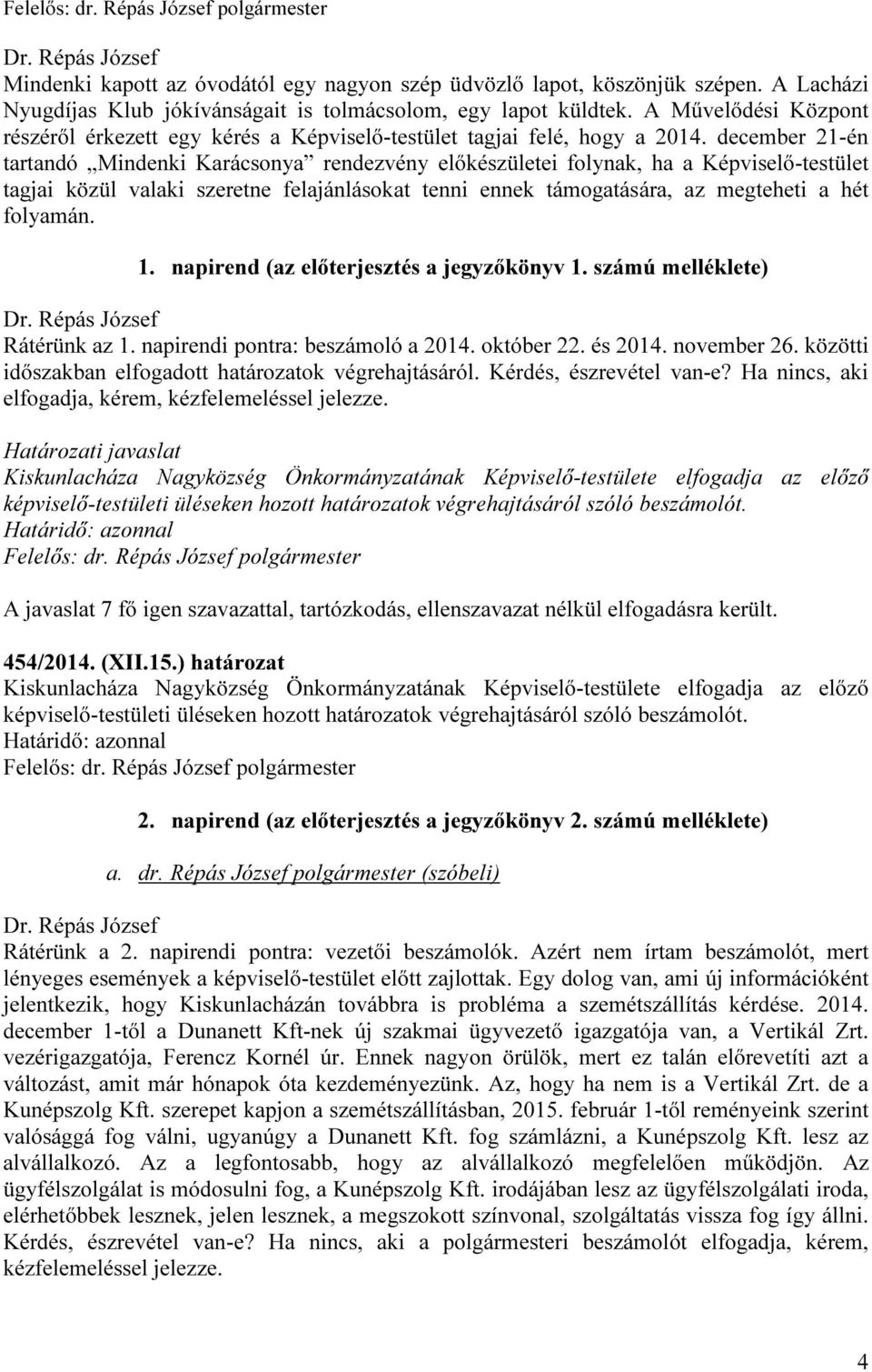 december 21-én tartandó Mindenki Karácsonya rendezvény előkészületei folynak, ha a Képviselő-testület tagjai közül valaki szeretne felajánlásokat tenni ennek támogatására, az megteheti a hét folyamán.