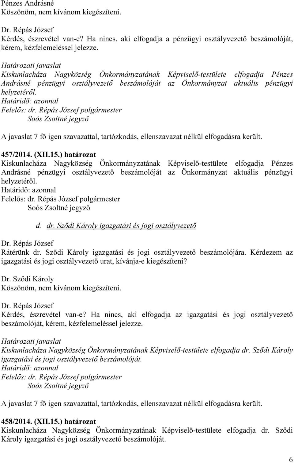 ) határozat Kiskunlacháza Nagyközség Önkormányzatának Képviselő-testülete elfogadja Pénzes Andrásné pénzügyi osztályvezető beszámolóját az Önkormányzat aktuális pénzügyi helyzetéről. d. dr.