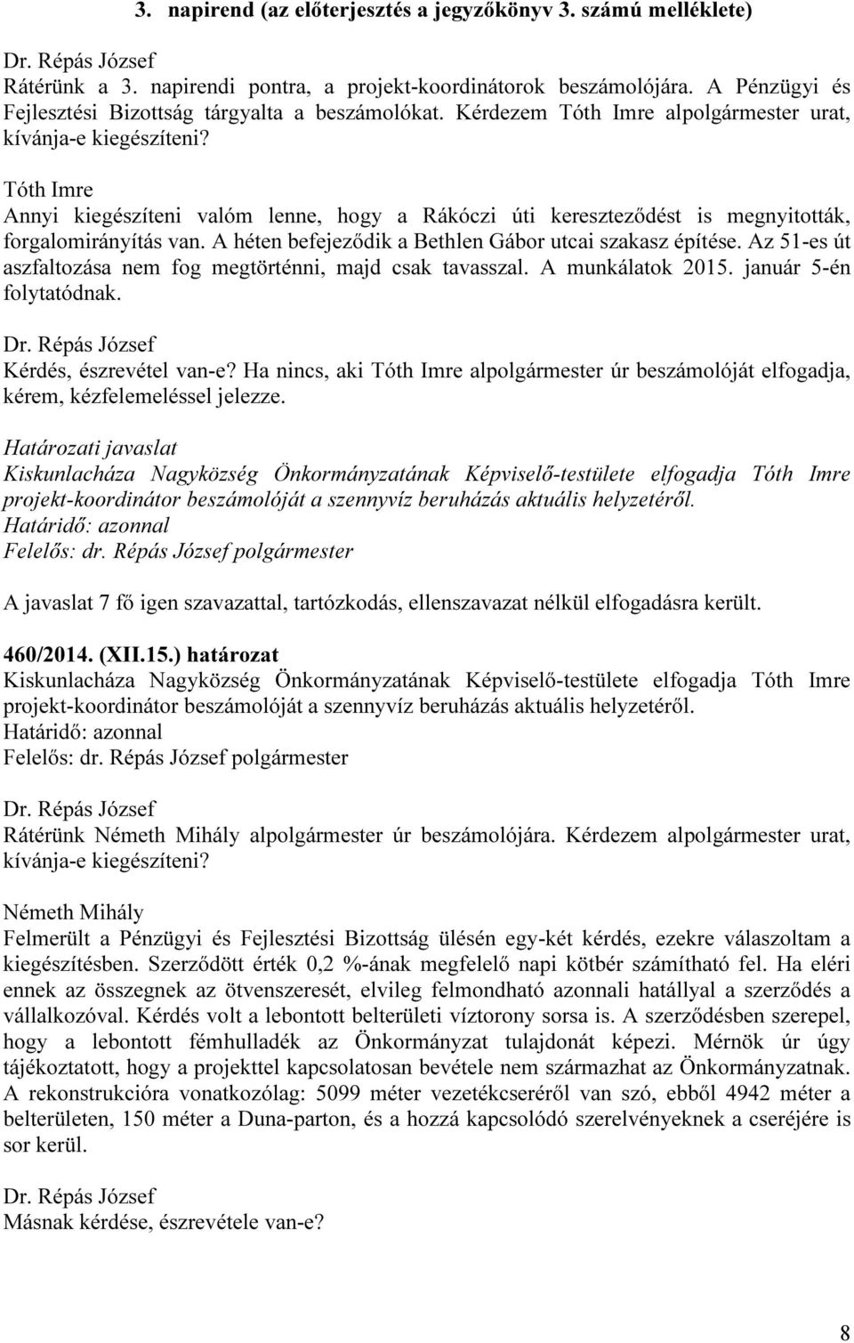 A héten befejeződik a Bethlen Gábor utcai szakasz építése. Az 51-es út aszfaltozása nem fog megtörténni, majd csak tavasszal. A munkálatok 2015. január 5-én folytatódnak. Kérdés, észrevétel van-e?