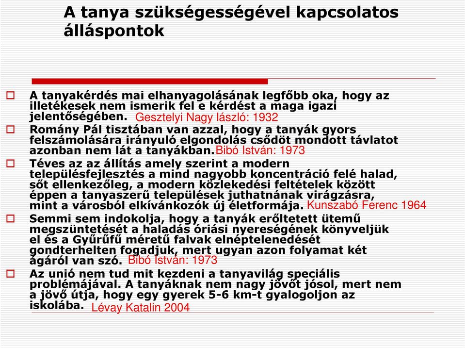 Bibó István: 1973 Téves az az állítás amely szerint a modern településfejlesztés a mind nagyobb koncentráció felé halad, sőt ellenkezőleg, a modern közlekedési feltételek között éppen a tanyaszerű