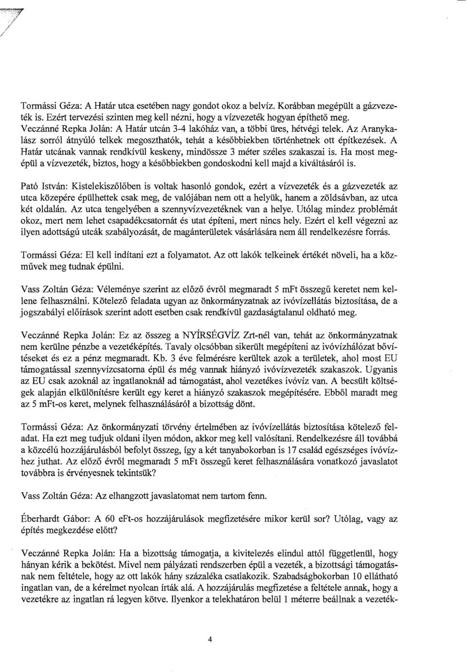 A Határ utcának vannak rendkívül keskeny, mindössze 3 méter széles szakaszai is. Ha most meg épül a vízvezeték, biztos, hogy a későbbiekben gondoskodni kell majd a kíváltásáról is.