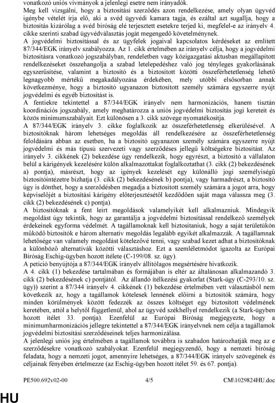a svéd bíróság elé terjesztett esetekre terjed ki, megfelel-e az irányelv 4. cikke szerinti szabad ügyvédválasztás jogát megengedő követelménynek.