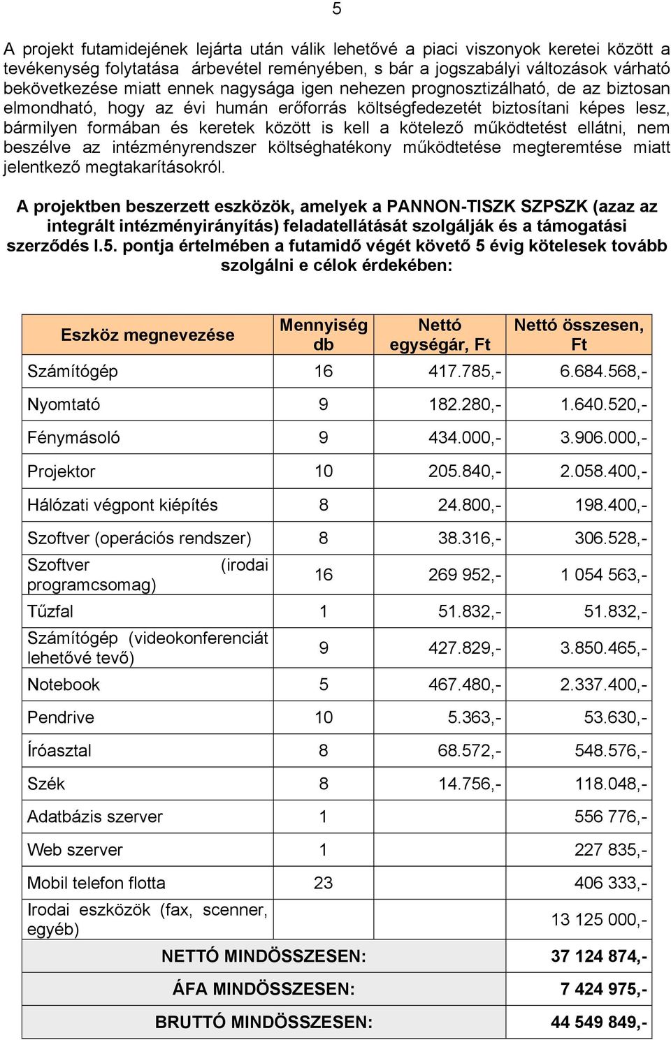 működtetést ellátni, nem beszélve az intézményrendszer költséghatékony működtetése megteremtése miatt jelentkező megtakarításokról.