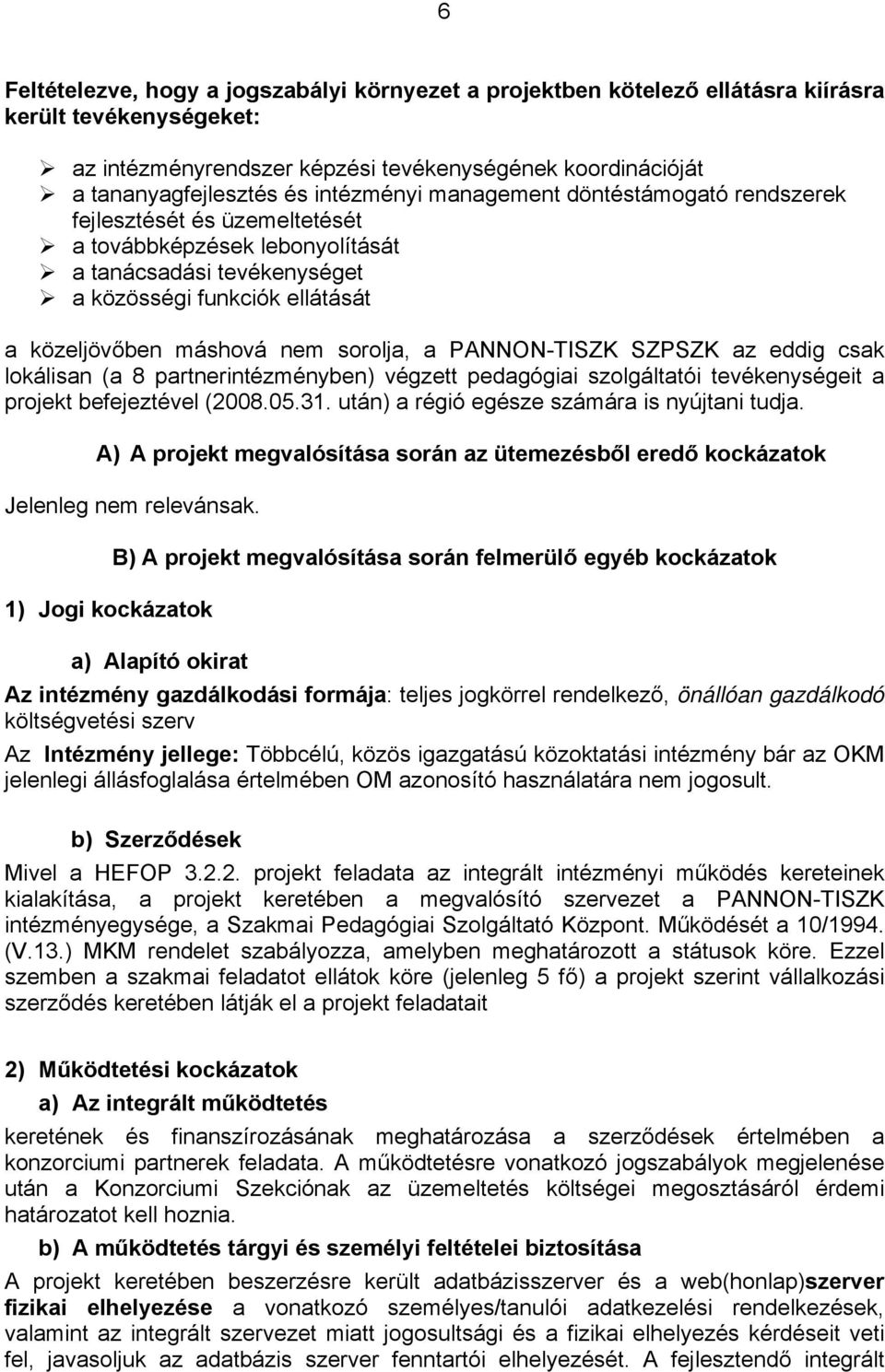 sorolja, a PANNON-TISZK SZPSZK az eddig csak lokálisan (a 8 partnerintézményben) végzett pedagógiai szolgáltatói tevékenységeit a projekt befejeztével (2008.05.31.