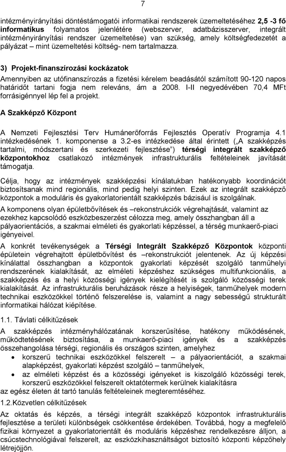 3) Projekt-finanszírozási kockázatok Amennyiben az utófinanszírozás a fizetési kérelem beadásától számított 90-120 napos határidőt tartani fogja nem releváns, ám a 2008.