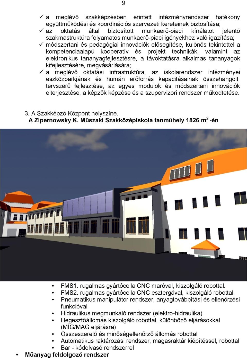az elektronikus tananyagfejlesztésre, a távoktatásra alkalmas tananyagok kifejlesztésére, megvásárlására; a meglévő oktatási infrastruktúra, az iskolarendszer intézményei eszközparkjának és humán