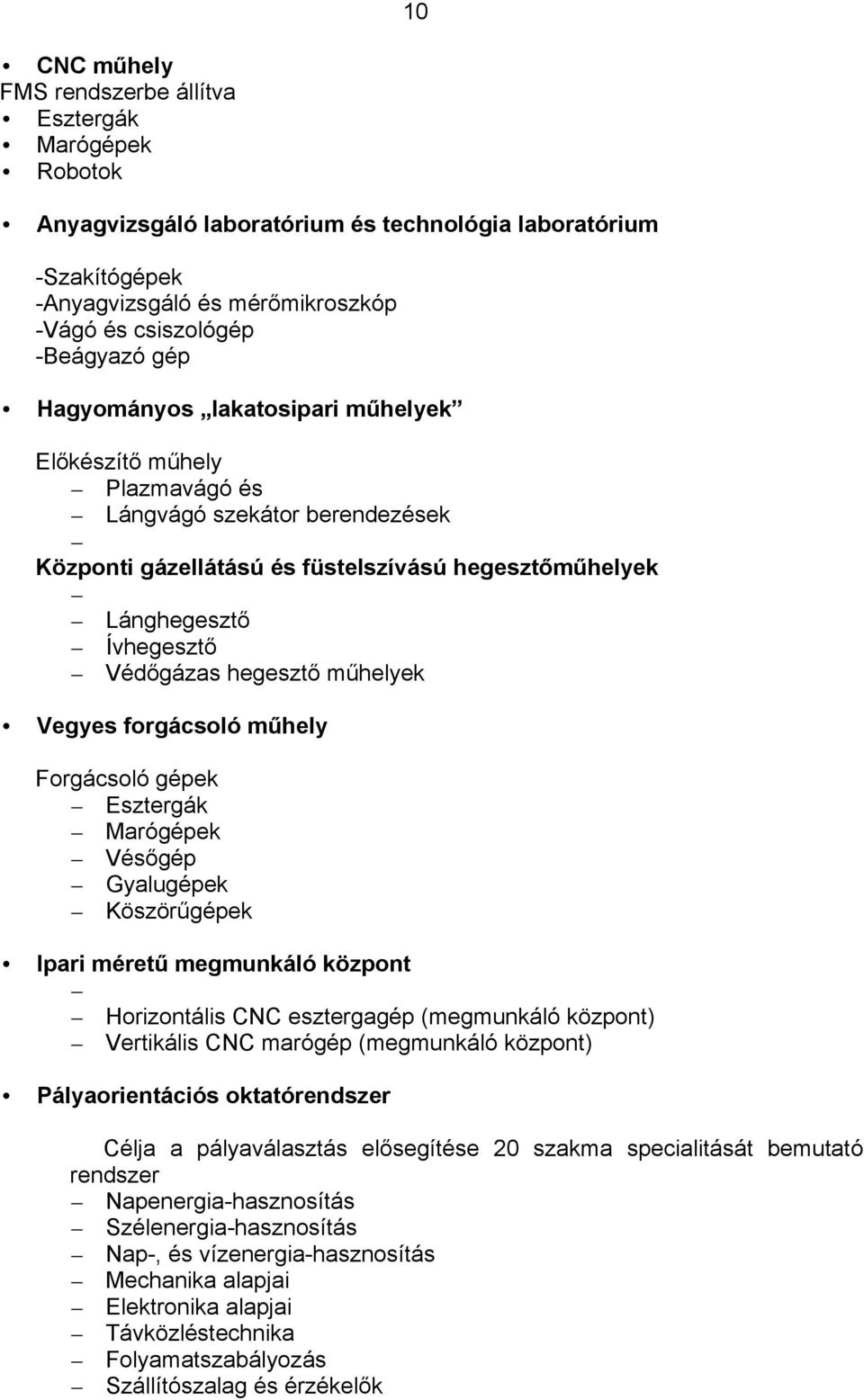 műhelyek Vegyes forgácsoló műhely Forgácsoló gépek Esztergák Marógépek Vésőgép Gyalugépek Köszörűgépek Ipari méretű megmunkáló központ Horizontális CNC esztergagép (megmunkáló központ) Vertikális CNC