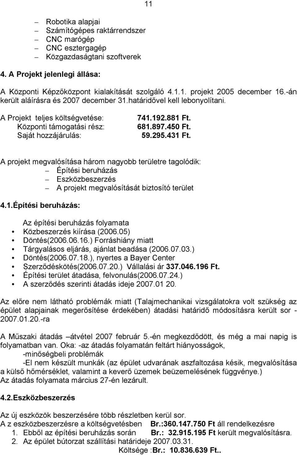 A projekt megvalósítása három nagyobb területre tagolódik: Építési beruházás Eszközbeszerzés A projekt megvalósítását biztosító terület 4.1.