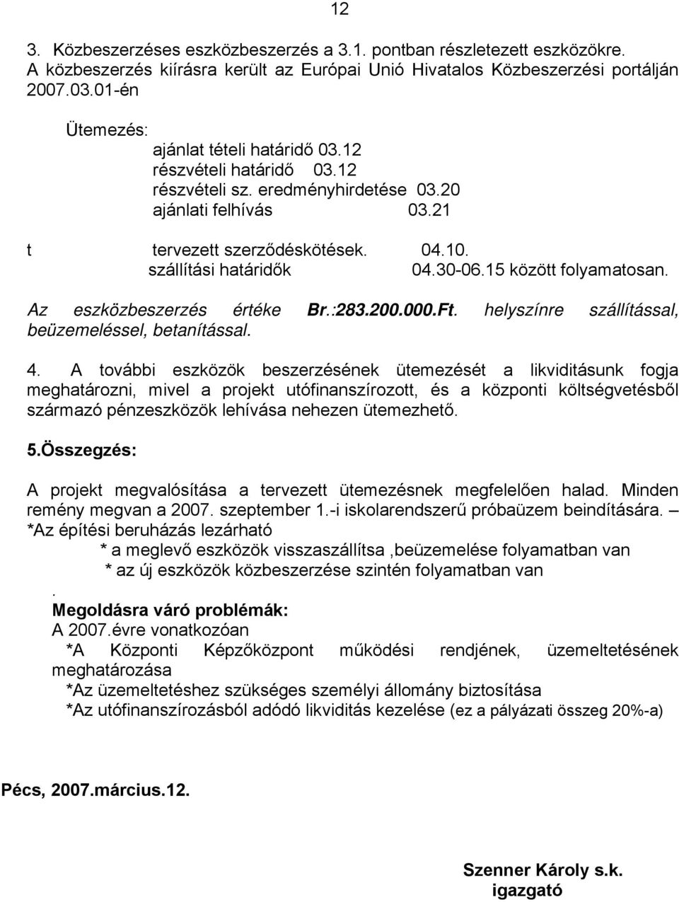 30-06.15 között folyamatosan. Az eszközbeszerzés értéke Br.:283.200.000.Ft. helyszínre szállítással, beüzemeléssel, betanítással. 4.
