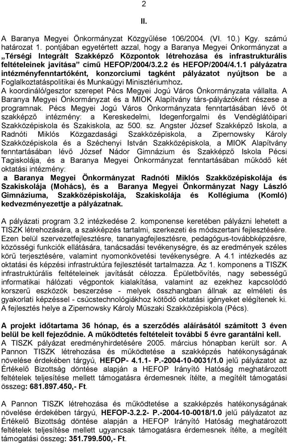 1 pályázatra intézményfenntartóként, konzorciumi tagként pályázatot nyújtson be a Foglalkoztatáspolitikai és Munkaügyi Minisztériumhoz.