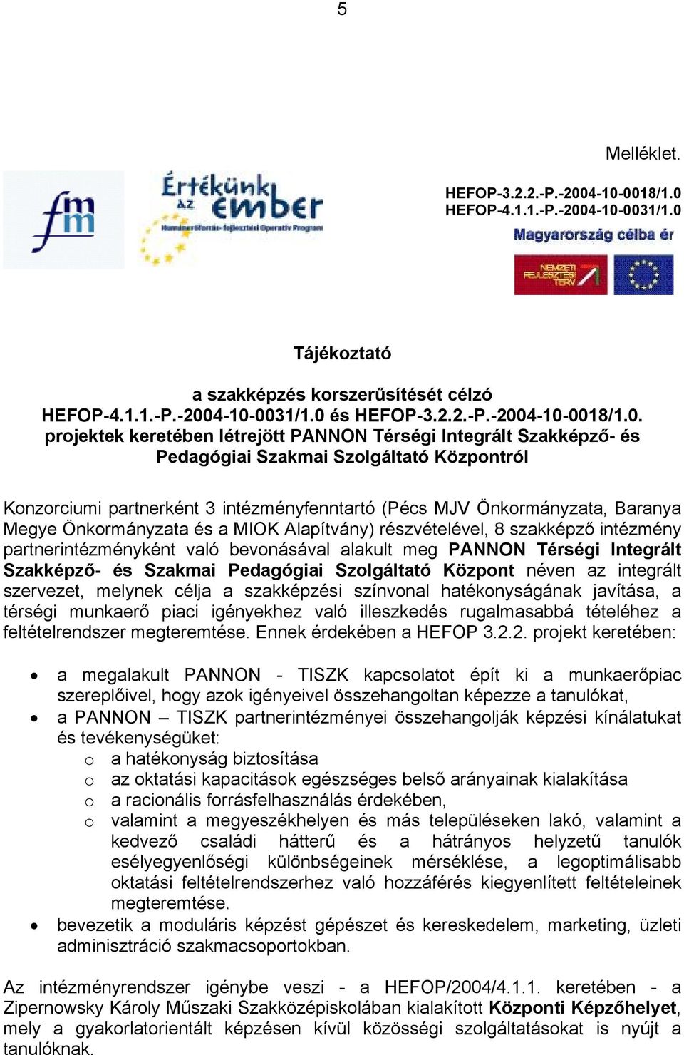 PANNON Térségi Integrált Szakképző- és Pedagógiai Szakmai Szolgáltató Központról Konzorciumi partnerként 3 intézményfenntartó (Pécs MJV Önkormányzata, Baranya Megye Önkormányzata és a MIOK