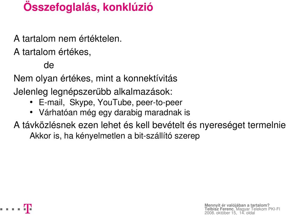 alkalmazások: E-mail, Skype, YouTube, peer-to-peer Várhatóan még egy darabig maradnak is A