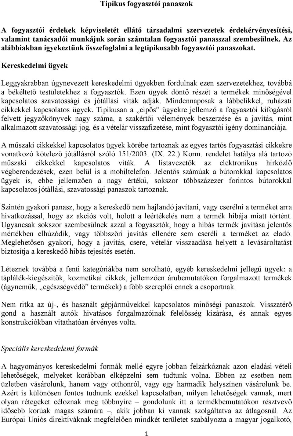 Kereskedelmi ügyek Leggyakrabban úgynevezett kereskedelmi ügyekben fordulnak ezen szervezetekhez, továbbá a békéltető testületekhez a fogyasztók.