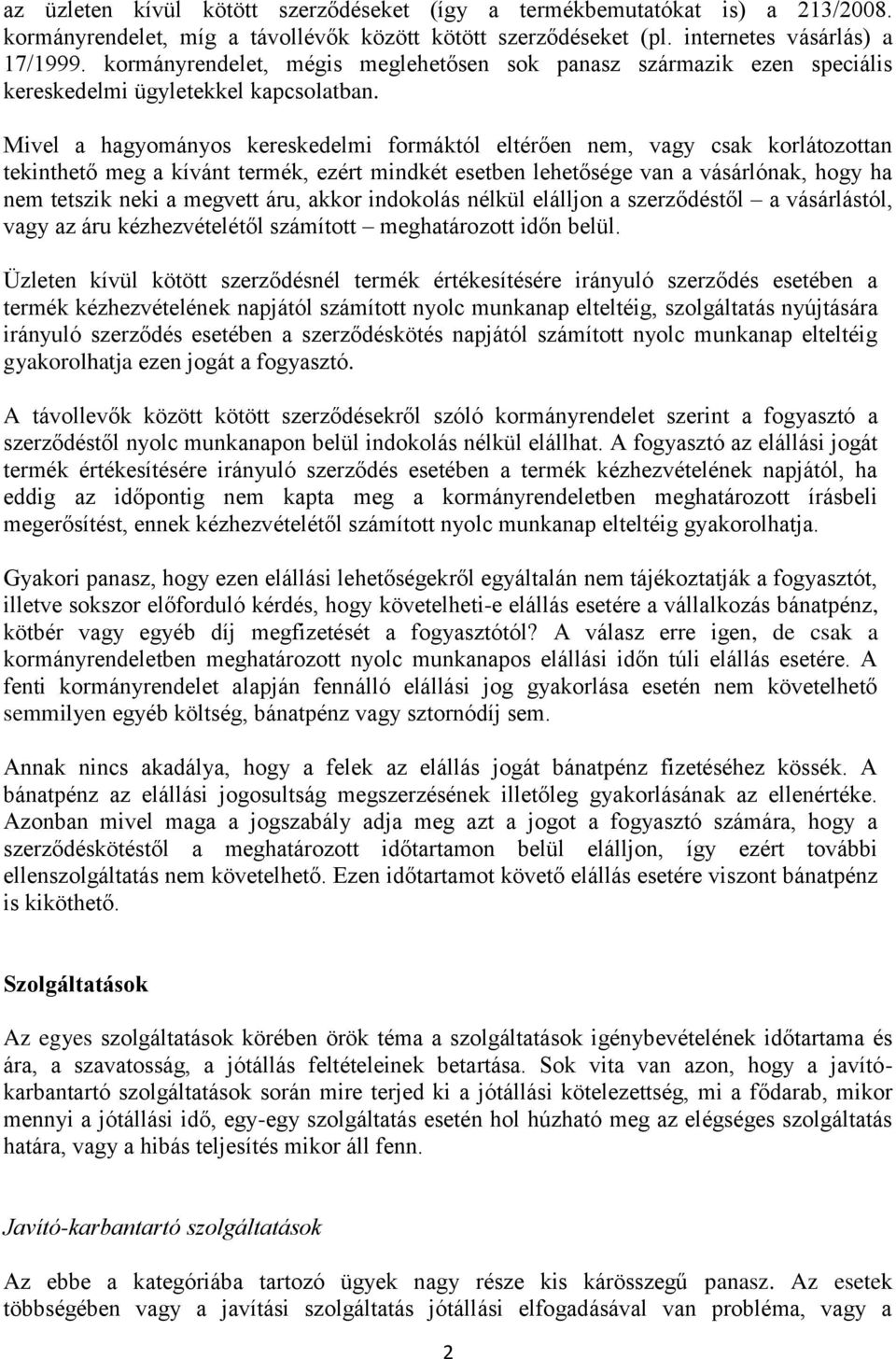 Mivel a hagyományos kereskedelmi formáktól eltérően nem, vagy csak korlátozottan tekinthető meg a kívánt termék, ezért mindkét esetben lehetősége van a vásárlónak, hogy ha nem tetszik neki a megvett