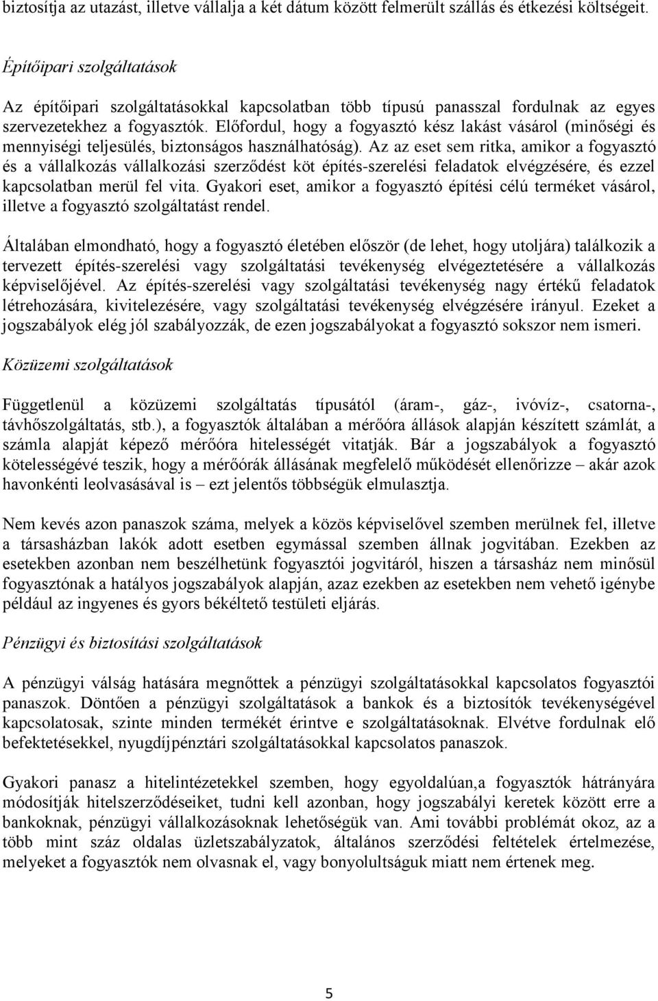Előfordul, hogy a fogyasztó kész lakást vásárol (minőségi és mennyiségi teljesülés, biztonságos használhatóság).