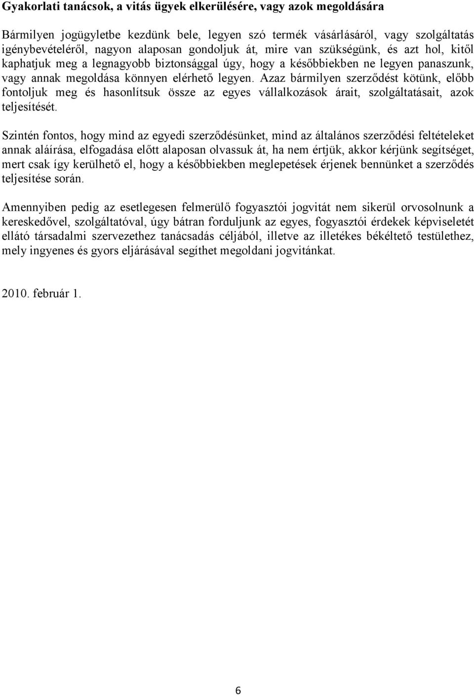 Azaz bármilyen szerződést kötünk, előbb fontoljuk meg és hasonlítsuk össze az egyes vállalkozások árait, szolgáltatásait, azok teljesítését.