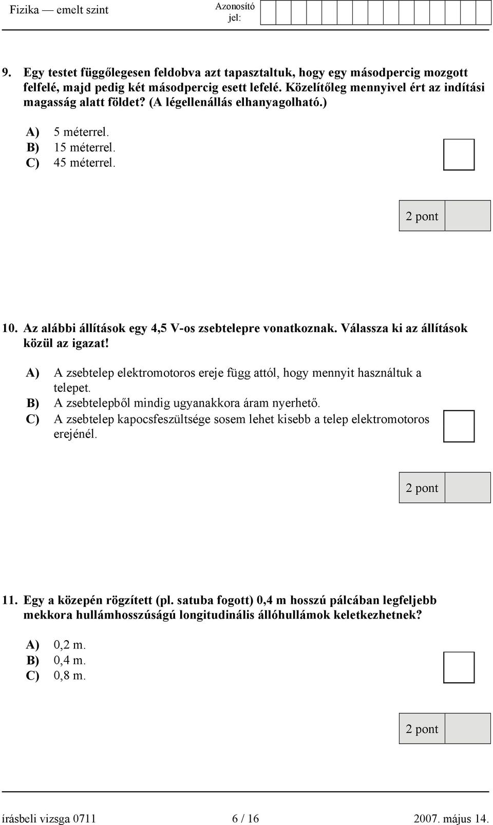 A) A zsebtelep elektromotoros ereje függ attól, hogy mennyit használtuk a telepet. B) A zsebtelepből mindig ugyanakkora áram nyerhető.