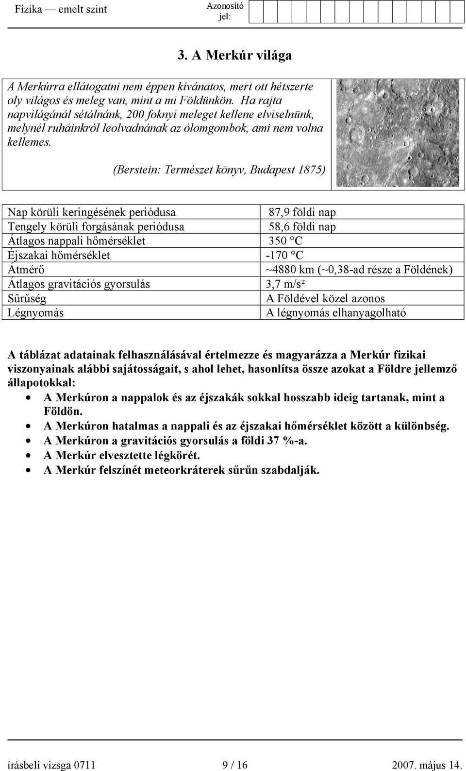 (Berstein: Természet könyv, Budapest 1875) Nap körüli keringésének periódusa 87,9 földi nap Tengely körüli forgásának periódusa 58,6 földi nap Átlagos nappali hőmérséklet 350 C Éjszakai hőmérséklet