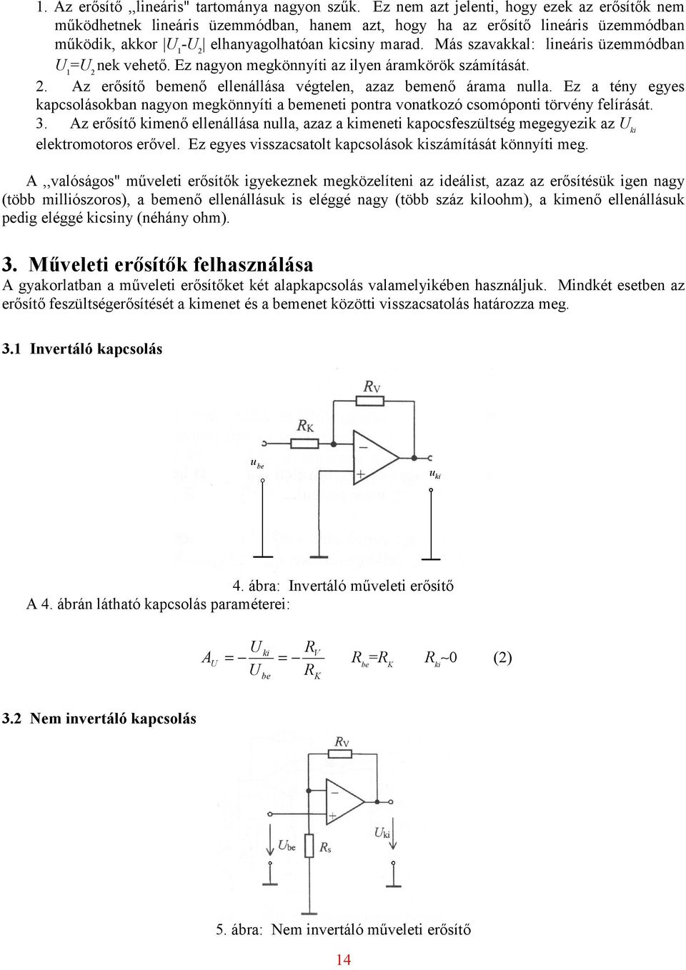 Más szavakkal: lineáris üzemmódban 1 = 2 nek vehető. Ez nagyon megkönnyíti az ilyen áramkörök számítását. 2. Az erősítő bemenő ellenállása végtelen, azaz bemenő árama nulla.