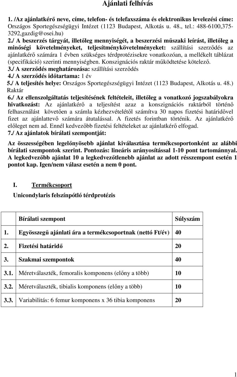 / A beszerzés tárgyát, illetőleg mennyiségét, a beszerzési műszaki leírást, illetőleg a minőségi követelményeket, teljesítménykövetelményeket: szállítási szerződés az ajánlatkérő számára 1 évben