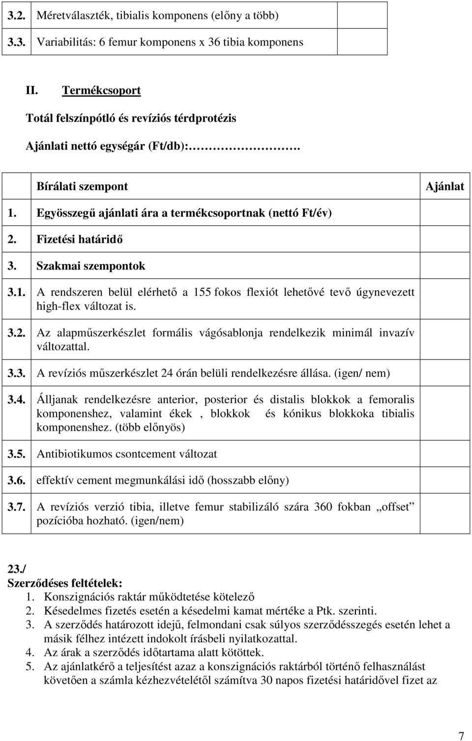 Fizetési határidő 3. Szakmai szempontok 3.1. A rendszeren belül elérhető a 155 fokos flexiót lehetővé tevő úgynevezett high-flex változat is. 3.2.