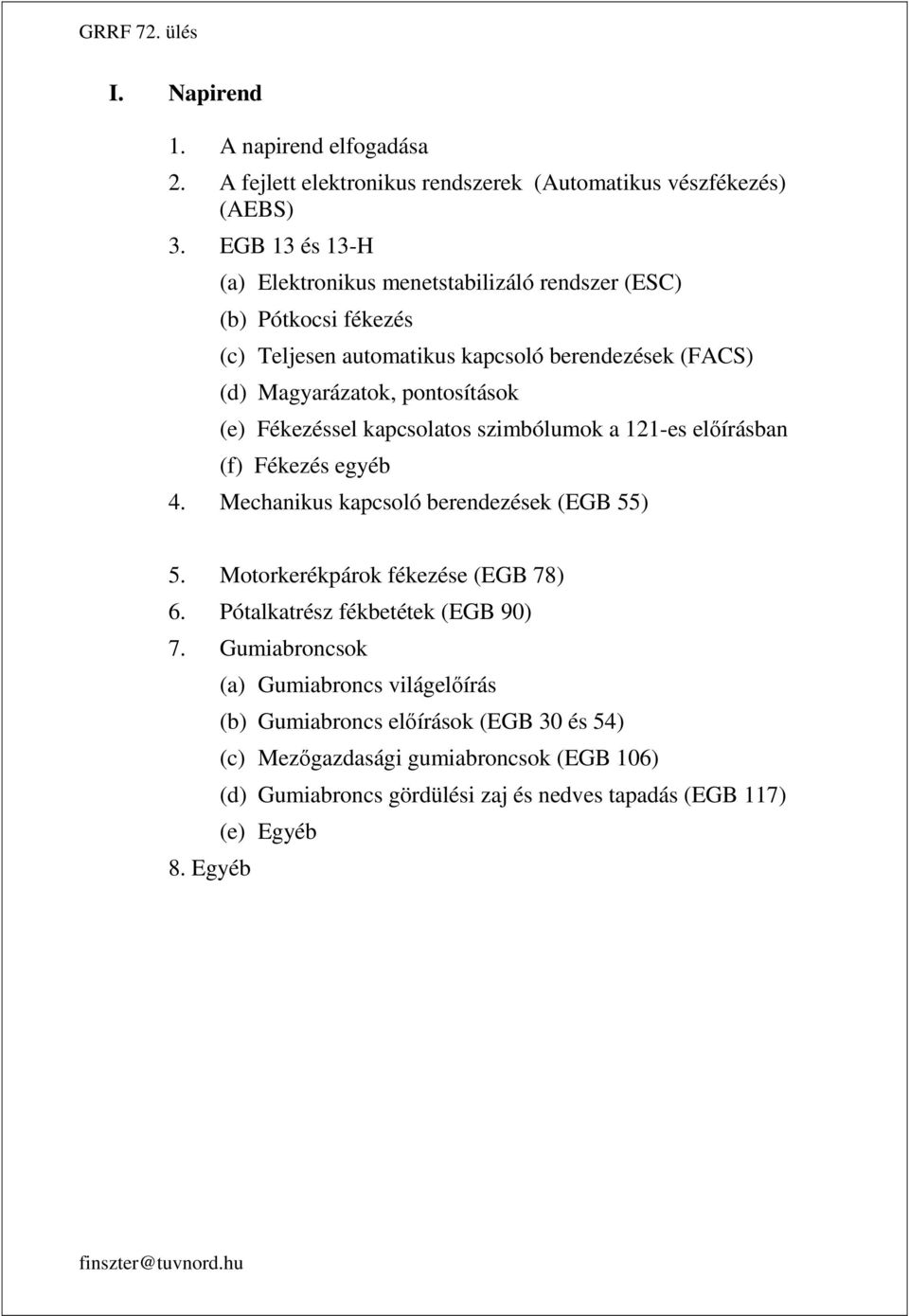 (e) Fékezéssel kapcsolatos szimbólumok a 121-es előírásban (f) Fékezés egyéb 4. Mechanikus kapcsoló berendezések (EGB 55) 5. Motorkerékpárok fékezése (EGB 78) 6.