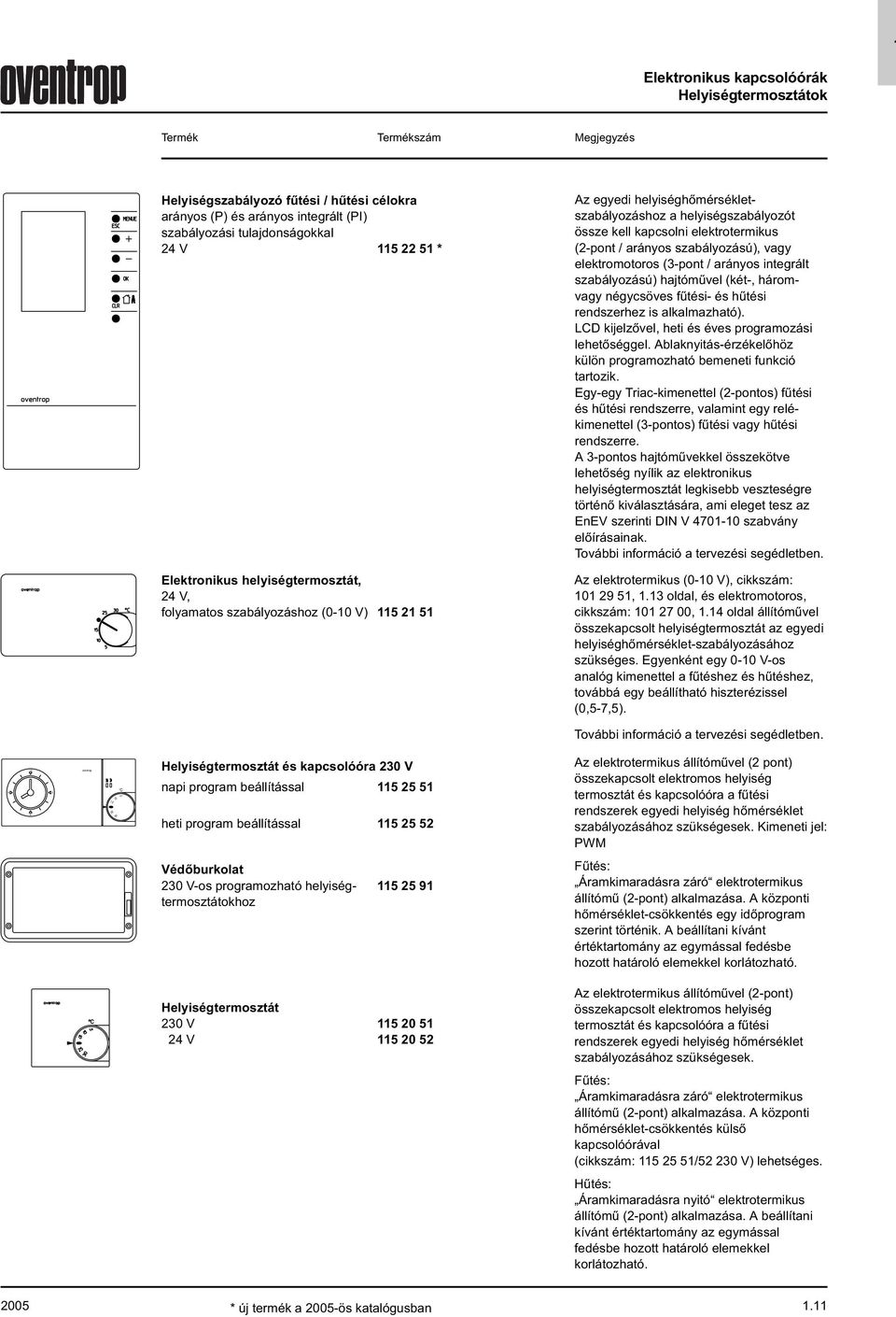 elektrotermikus (2pont / arányos szabályozású), vagy elektromotoros (3pont / arányos integrált szabályozású) hajtóművel (két, háromvagy négycsöves fűtési és hűtési rendszerhez is alkalmazható).