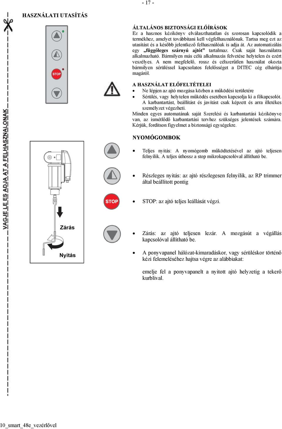 Bármilyen más célú alkalmazás felvetése helytelen és ezért veszélyes.