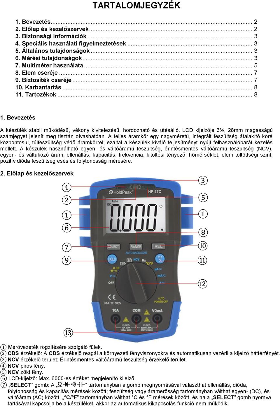 LCD kijelzője 3½, 28mm magasságú számjegyet jelenít meg tisztán olvashatóan.