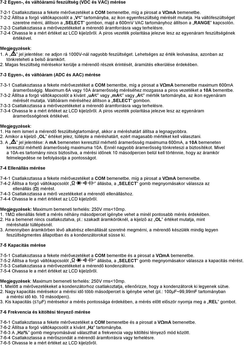 Ha váltófeszültséget szeretne mérni, állítson a SELECT gombon, majd a 600mV VAC tartományhoz állítson a RANGE kapcsolón. 7-2-3 Csatlakoztassa a mérővezetékeket a mérendő áramforrásra vagy terhelésre.