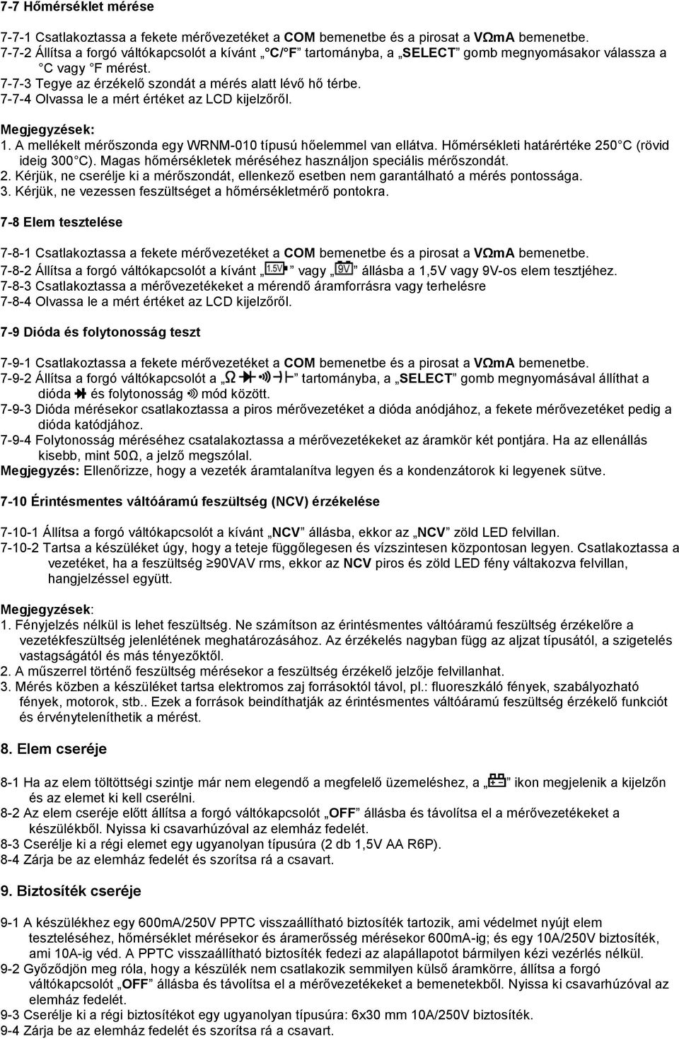 7-7-4 Olvassa le a mért értéket az LCD kijelzőről. Megjegyzések: 1. A mellékelt mérőszonda egy WRNM-010 típusú hőelemmel van ellátva. Hőmérsékleti határértéke 250 C (rövid ideig 300 C).