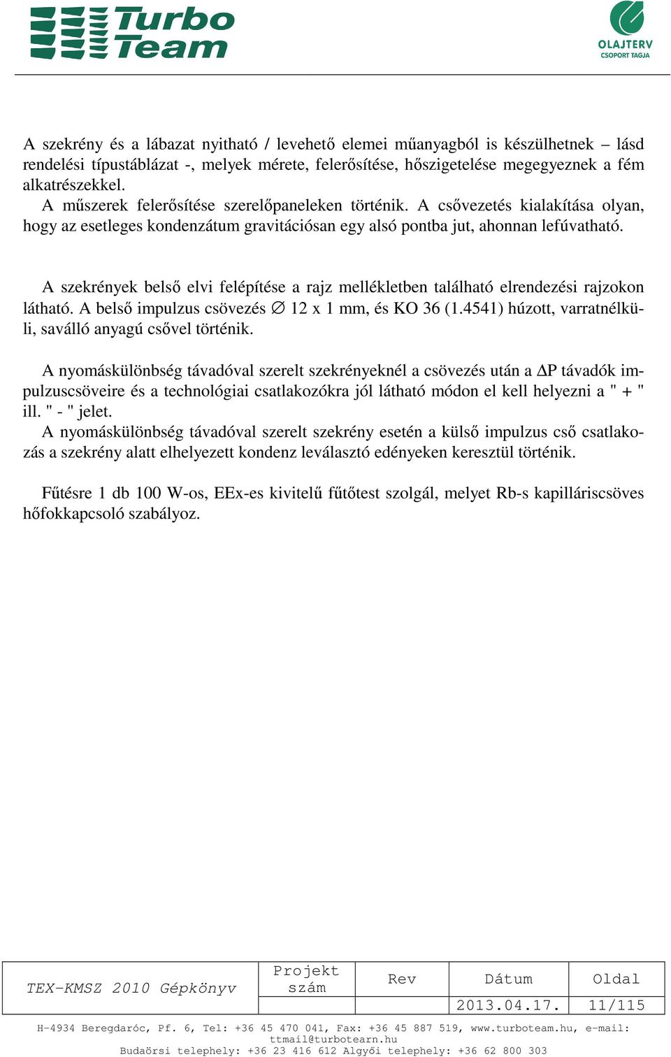 A szekrények belső elvi felépítése a rajz mellékletben található elrendezési rajzokon látható. A belső impulzus csövezés 12 x 1 mm, és KO 36 (1.