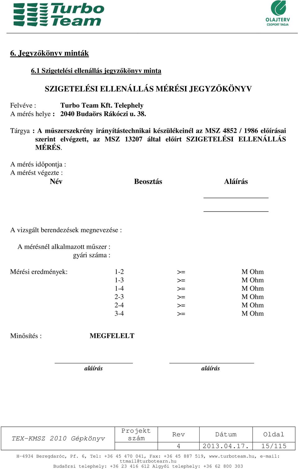 Tárgya : A műszerszekrény irányítástechnikai készülékeinél az MSZ 4852 / 1986 előírásai szerint elvégzett, az MSZ 13207 által előírt SZIGETELÉSI ELLENÁLLÁS MÉRÉS.