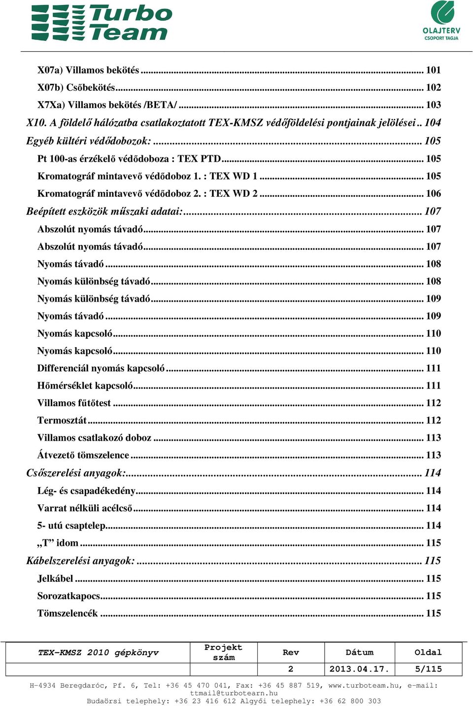 .. 106 Beépített eszközök műszaki adatai:... 107 Abszolút nyomás távadó... 107 Abszolút nyomás távadó... 107 Nyomás távadó... 108 Nyomás különbség távadó... 108 Nyomás különbség távadó... 109 Nyomás távadó.