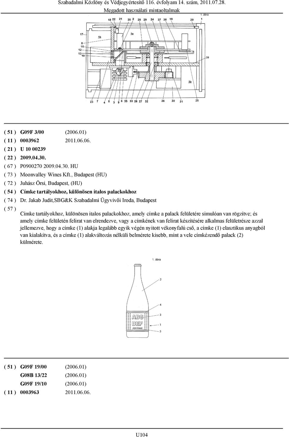 Jakab Judit,SBG&K Szabadalmi Ügyvivői Iroda, Budapest Címke tartályokhoz, különösen italos palackokhoz, amely címke a palack felületére simulóan van rögzítve; és amely címke felületén felirat van