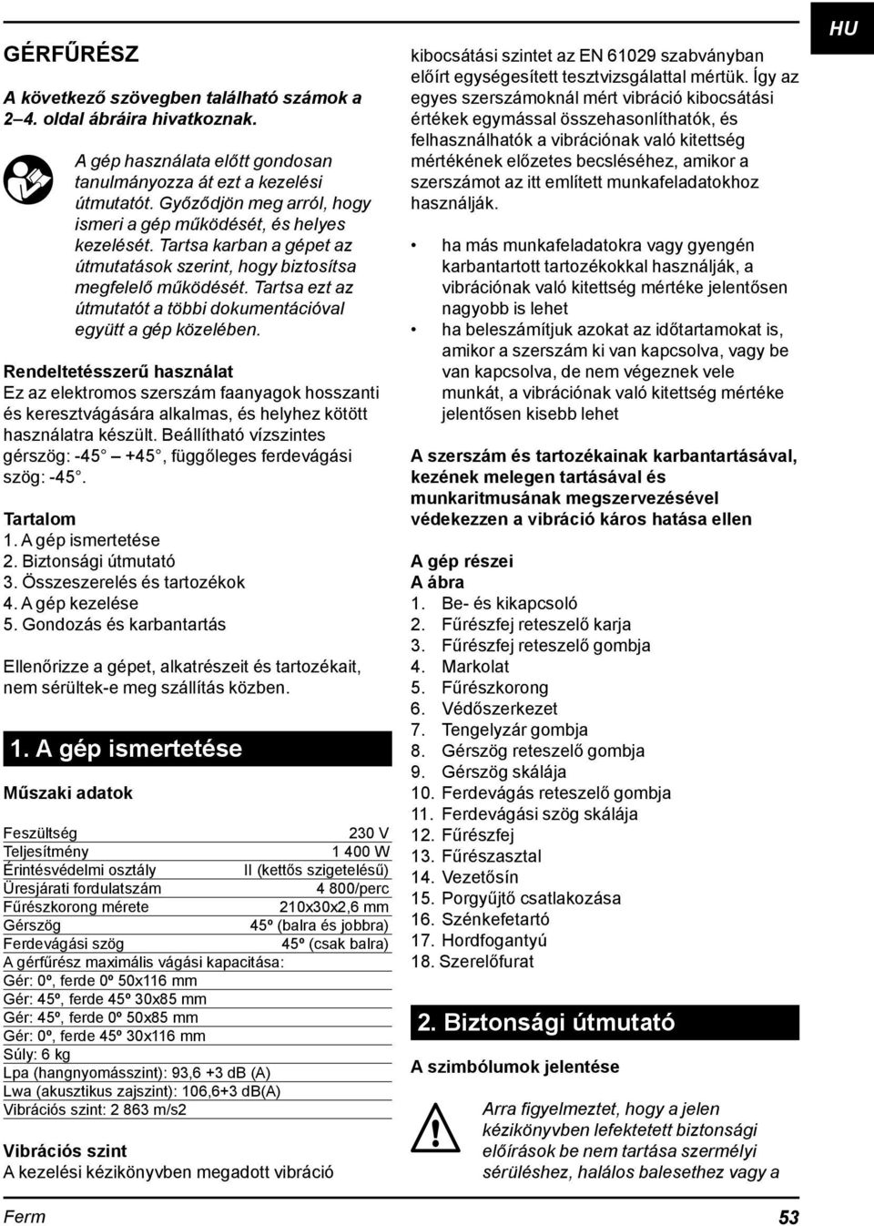 Tartsa ezt az útmutatót a többi dokumentációval együtt a gép közelében.