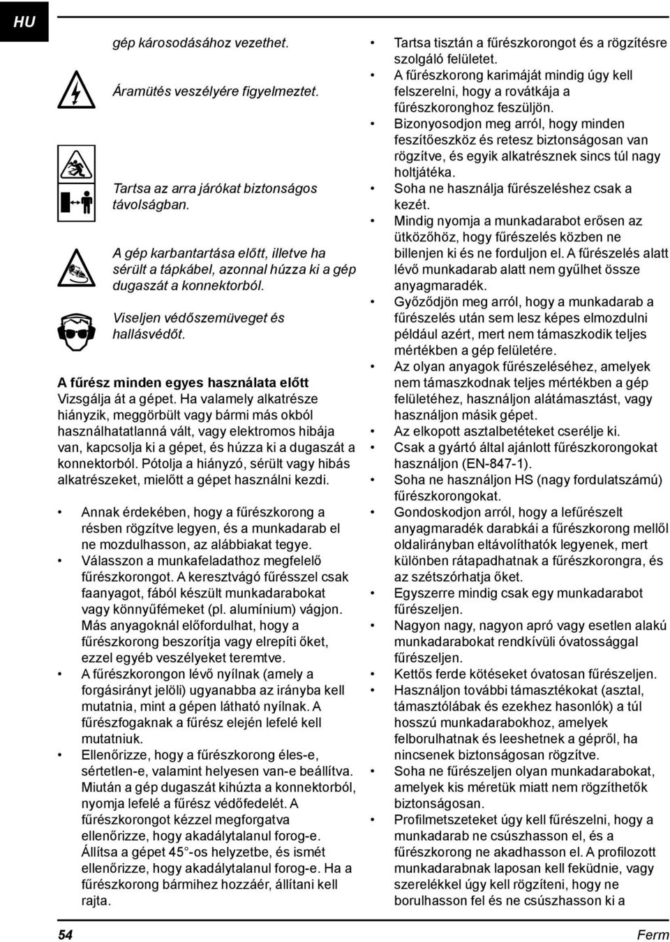 A fűrész minden egyes használata előtt Vizsgálja át a gépet.