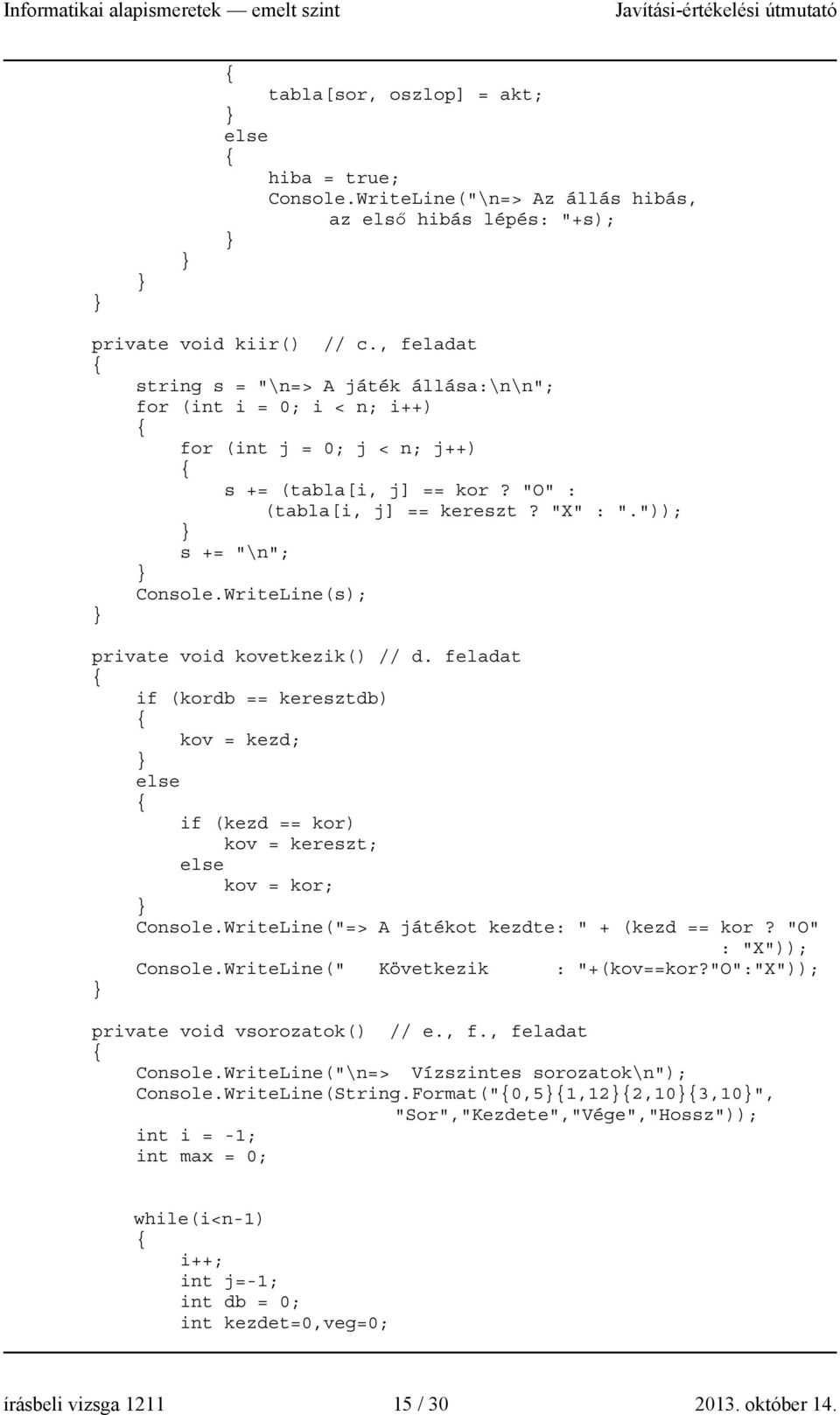 WriteLine(s); private void kovetkezik() // d. feladat if (kordb == keresztdb) kov = kezd; else if (kezd == kor) kov = kereszt; else kov = kor; Console.WriteLine("=> A játékot kezdte: " + (kezd == kor?