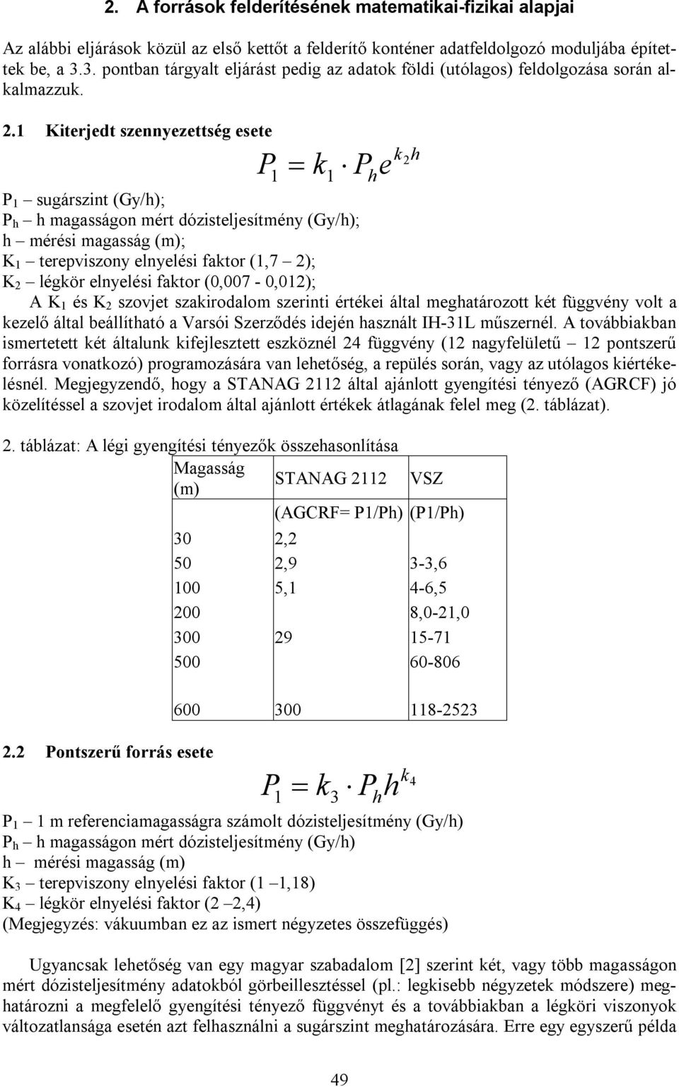 1 Kiterjedt szennyezettség esete P k P e k2h 1 1 h P 1 sugárszint (Gy/h); P h h magasságon mért dózisteljesítmény (Gy/h); h mérési magasság (m); K 1 terepviszony elnyelési faktor (1,7 2); K 2 légkör