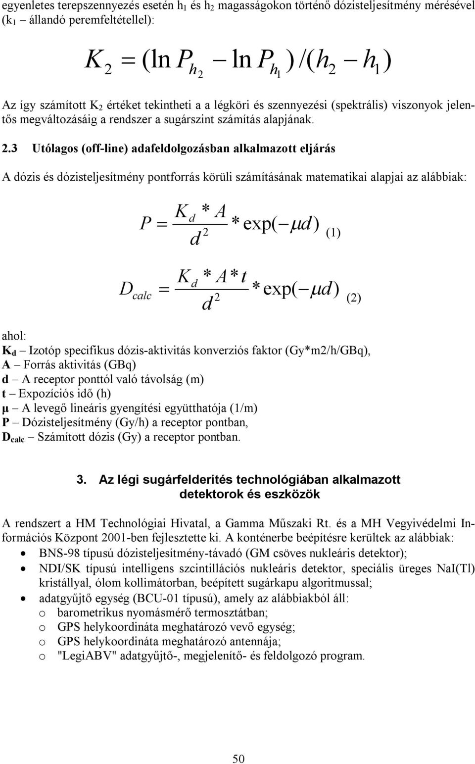 3 Utólagos (off-line) adafeldolgozásban alkalmazott eljárás A dózis és dózisteljesítmény pontforrás körüli számításának matematikai alapjai az alábbiak: K d * A P * exp( d ) 2 (1) d D calc Kd * A* t