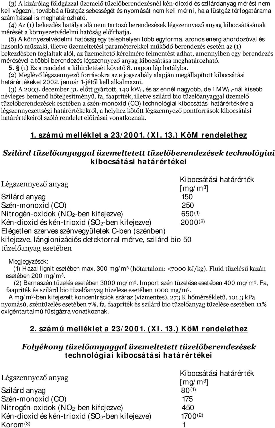 (5) A környezetvédelmi hatóság egy telephelyen több egyforma, azonos energiahordozóval és hasonló műszaki, illetve üzemeltetési paraméterekkel működő berendezés esetén az (1) bekezdésben foglaltak