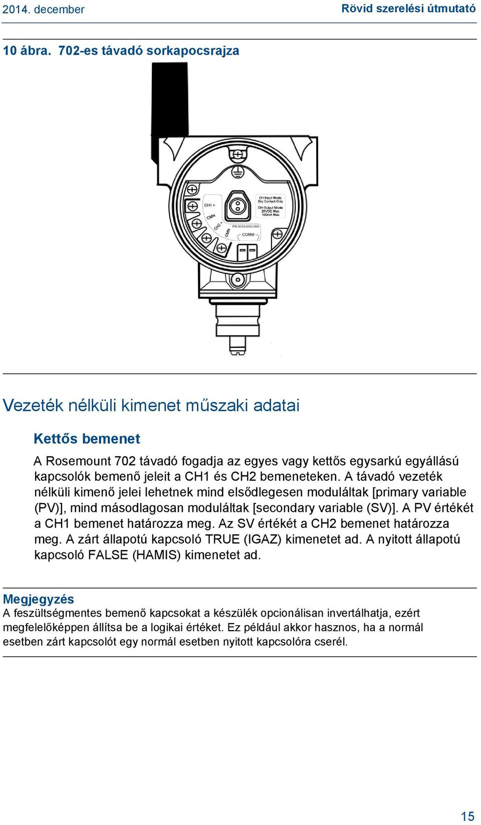 bemeneteken. A távadó vezeték nélküli kimenő jelei lehetnek mind elsődlegesen moduláltak [primary variable (PV)], mind másodlagosan moduláltak [secondary variable (SV)].