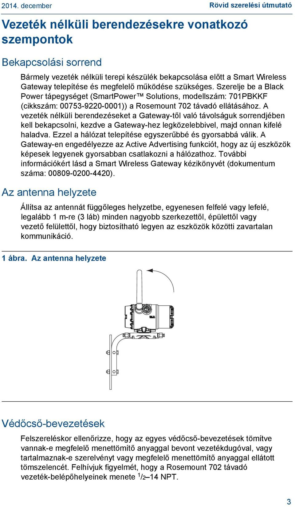 A vezeték nélküli berendezéseket a Gateway-től való távolságuk sorrendjében kell bekapcsolni, kezdve a Gateway-hez legközelebbivel, majd onnan kifelé haladva.