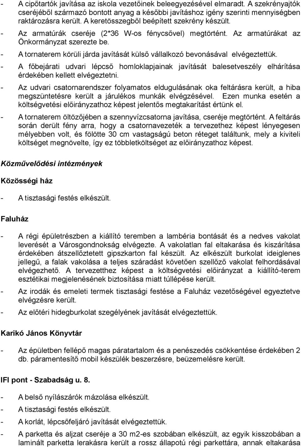 - A tornaterem körüli járda javítását külső vállalkozó bevonásával elvégeztettük. - A főbejárati udvari lépcső homloklapjainak javítását balesetveszély elhárítása érdekében kellett elvégeztetni.