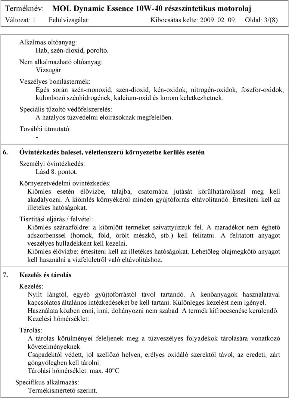 Speciális tűzoltó védőfelszerelés: A hatályos tűzvédelmi előírásoknak megfelelően. További útmutató: - 6. Óvintézkedés baleset, véletlenszerű környezetbe kerülés esetén Személyi óvintézkedés: Lásd 8.