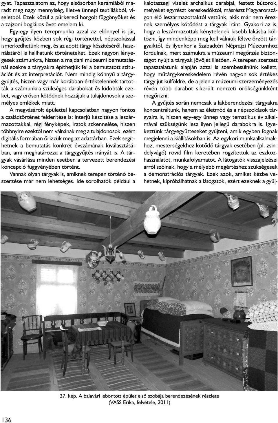 Ezek nagyon lényegesek számunkra, hiszen a majdani múzeumi bemutatásnál ezekre a tárgyakra építhetjük fel a bemutatott szituációt és az interpretációt.