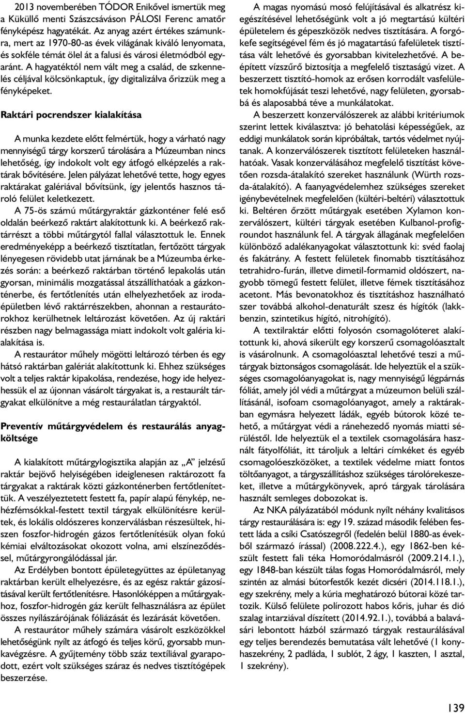 A hagyatéktól nem vált meg a család, de szkennelés céljával kölcsönkaptuk, így digitalizálva ôrizzük meg a fényképeket.