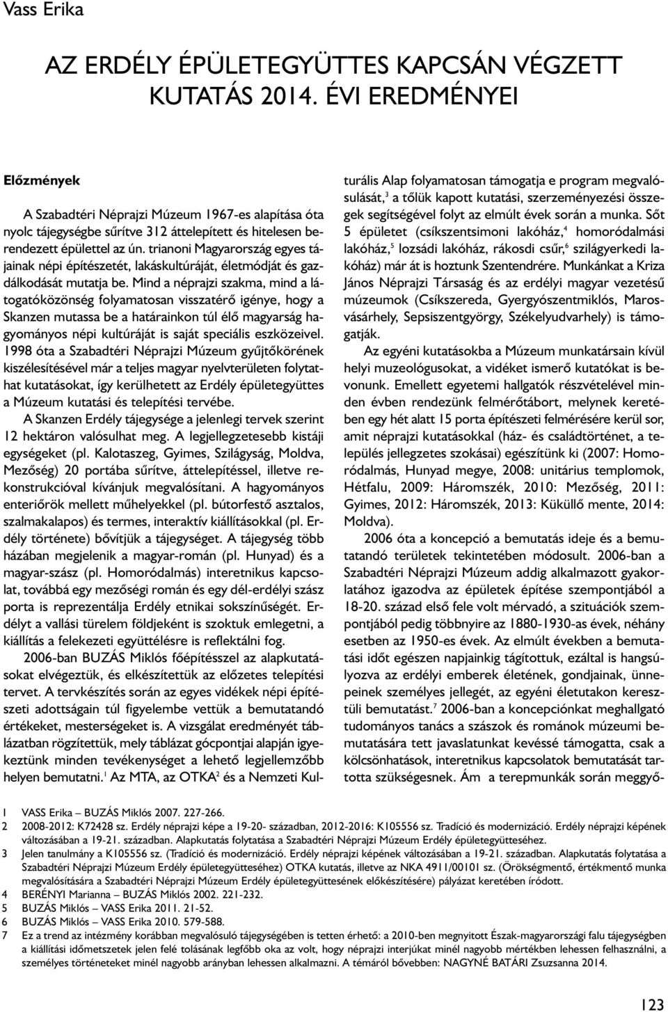 trianoni Magyarország egyes tájainak népi építészetét, lakáskultúráját, életmódját és gazdálkodását mutatja be.
