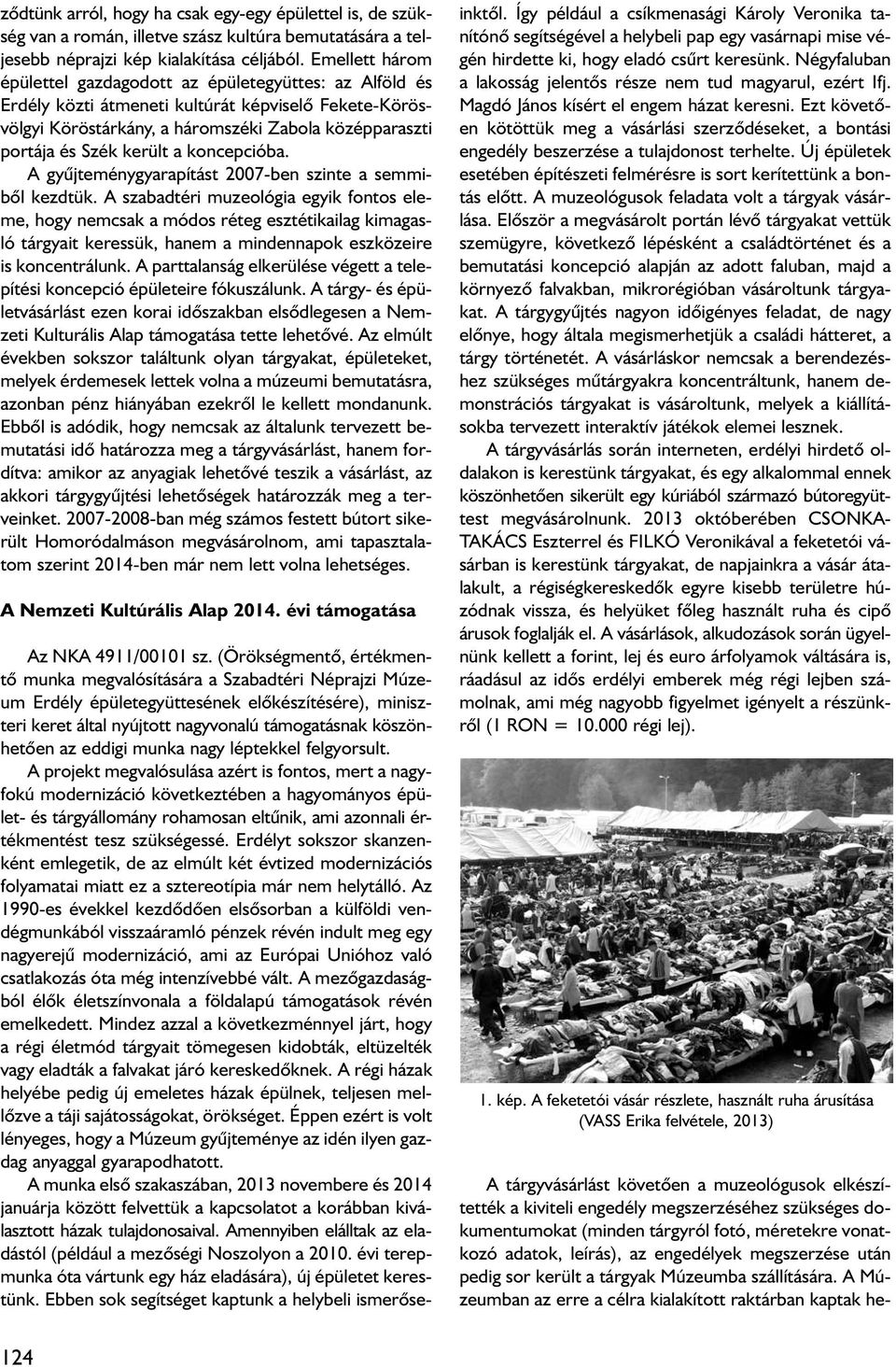 a koncepcióba. A gyûjteménygyarapítást 2007-ben szinte a semmibôl kezdtük.