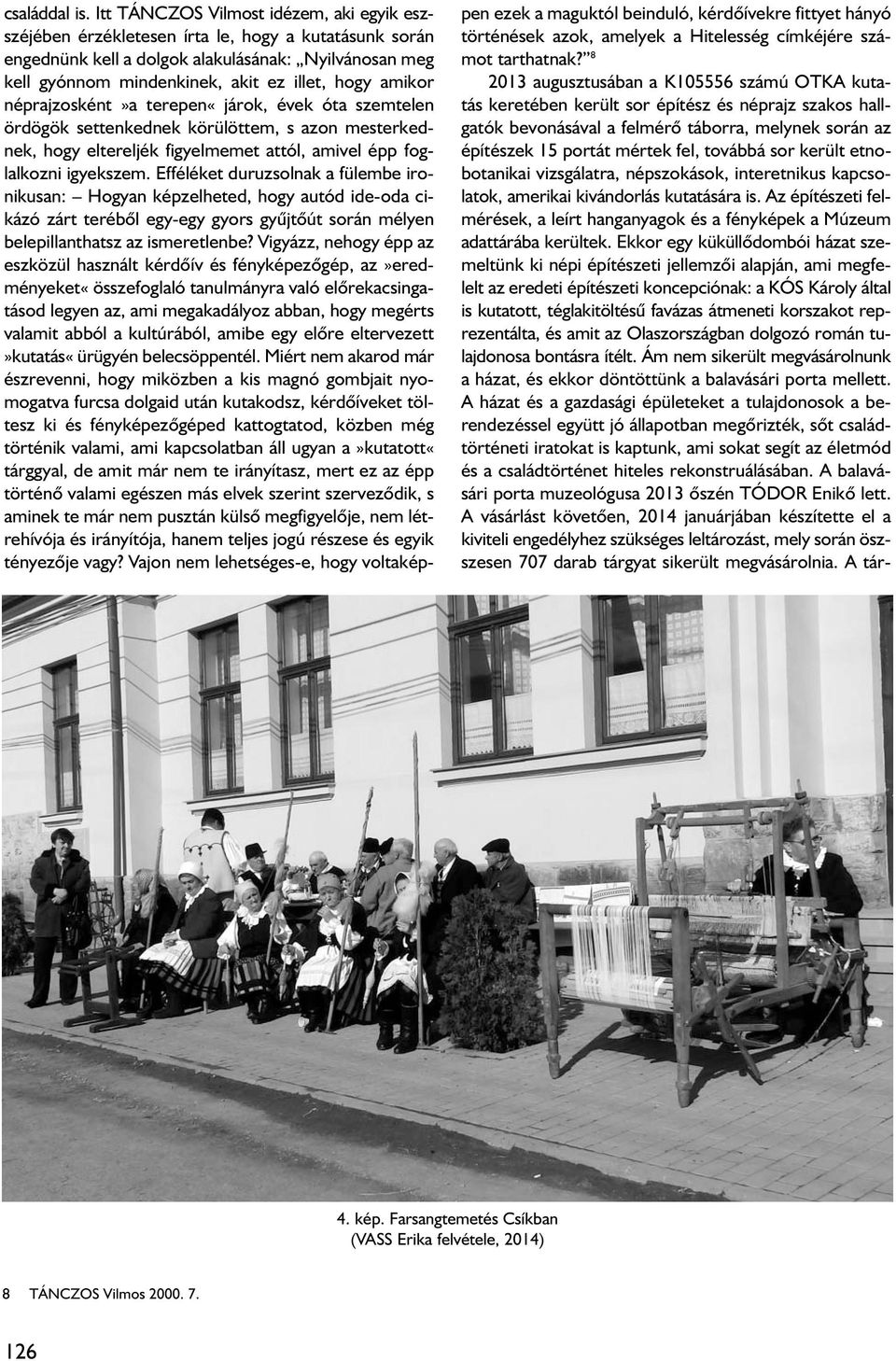 amikor néprajzosként»a terepen«járok, évek óta szemtelen ördögök settenkednek körülöttem, s azon mesterkednek, hogy eltereljék figyelmemet attól, amivel épp foglalkozni igyekszem.